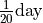 \frac{1}{20}\mathrm{day}