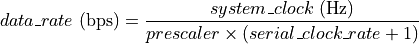 data\_rate\ \mathrm{(bps)} = \frac{system\_clock\ \mathrm{(Hz)}}{prescaler \times \left( serial\_clock\_rate + 1 \right)}