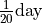 \frac{1}{20}\mathrm{day}